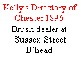 Text Box: Kelly's Directory of Chester 1896Brush dealer at Sussex  Street Bhead