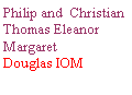 Text Box: Philip and  ChristianThomas Eleanor Margaret Douglas IOM