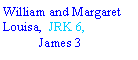Text Box: William and Margaret Louisa,  JRK 6,            James 3